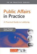 Stuart Thomson - Public Affairs in Practice: A Practical Guide to Lobbying - 9780749444723 - V9780749444723