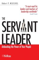 Robert P. Neuschel - The Servant Leader. Unleashing the Power of Your People.  - 9780749445331 - V9780749445331