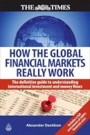 Alexander Davidson - How the Global Financial Markets Really Work: The Definitive Guide to Understanding International Investment and Money Flows - 9780749453930 - V9780749453930