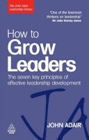 John Adair - How to Grow Leaders: The Seven Key Principles of Effective Leadership Development - 9780749454807 - V9780749454807
