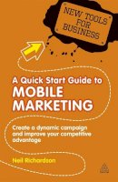 Dr Neil Richardson - A Quick Start Guide to Mobile Marketing: Create a Dynamic Campaign and Improve Your Competitive Advantage - 9780749460983 - V9780749460983