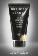 Mark Tungate - Branded Beauty: How Marketing Changed the Way We Look - 9780749461812 - V9780749461812
