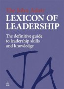 John Adair - The John Adair Lexicon of Leadership: The Definitive Guide to Leadership Skills and Knowledge - 9780749463069 - V9780749463069