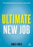 James Innes - Ultimate New Job: The Definitive Guide to Surviving and Thriving As A New Starter - 9780749464097 - V9780749464097