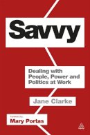 Jane Clarke - Savvy: Dealing with People, Power and Politics at Work - 9780749465261 - V9780749465261