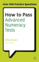 Mike Bryon - How to Pass Advanced Numeracy Tests: Improve Your Scores in Numerical Reasoning and Data Interpretation Psychometric Tests - 9780749467890 - V9780749467890