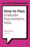 Mike Bryon - How to Pass Graduate Psychometric Tests: Essential Preparation for Numerical and Verbal Ability Tests Plus Personality Questionnaires - 9780749467999 - V9780749467999