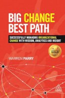 Warren Parry - Big Change, Best Path: Successfully Managing Organizational Change with Wisdom, Analytics and Insight - 9780749469429 - V9780749469429