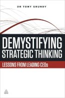 Dr Tony Grundy - Demystifying Strategic Thinking: Lessons from leading CEOs - 9780749469443 - V9780749469443