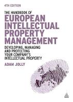 Adam Jolly - The Handbook of European Intellectual Property Management: Developing, Managing and Protecting Your Company´s Intellectual Property - 9780749470456 - V9780749470456