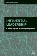 Colin Gautrey - Influential Leadership: A Leader´s Guide to Getting Things Done - 9780749470517 - V9780749470517