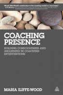 Maria Iliffe-Wood - Coaching Presence: Building Consciousness and Awareness in Coaching Interventions - 9780749470579 - V9780749470579