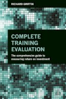 Richard Griffin - Complete Training Evaluation: The Comprehensive Guide to Measuring Return on Investment - 9780749471002 - V9780749471002
