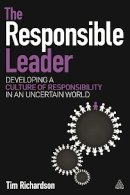Tim Richardson - The Responsible Leader: Developing a Culture of Responsibility in an Uncertain World - 9780749471811 - V9780749471811