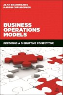 Professor Alan Braithwaite - Business Operations Models: Becoming a Disruptive Competitor - 9780749473310 - V9780749473310