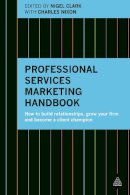 Nigel Clark - Professional Services Marketing Handbook: How to Build Relationships, Grow Your Firm and Become a Client Champion - 9780749473464 - V9780749473464