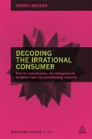 Darren Bridger - Decoding the Irrational Consumer: How to Commission, Run and Generate Insights from Neuromarketing Research - 9780749473846 - V9780749473846