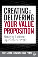 Barnes, Cindy, Blake, Helen, Pinder, David - Creating and Delivering Your Value Proposition: Managing Customer Experience for Profit - 9780749476519 - V9780749476519