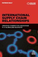 Patrick Daly - International Supply Chain Relationships: Creating Competitive Advantage in a Globalized Economy - 9780749480035 - V9780749480035
