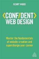 Kenny Wood - Confident Web Design: Master the Fundamentals of Website Creation and Supercharge Your Career (Confident Series) - 9780749481001 - 9780749481001