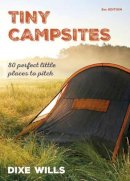 Wills, Dixe, Aa Publishing - Tiny Campsites: 80 Small but Perfect Places to Pitch - 9780749578480 - V9780749578480