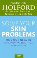 Holford BSc  DipION  FBANT  NTCRP, Patrick, Savona, Natalie - Solve Your Skin Problems (Optimum Nutrition Handbook) - 9780749921859 - 9780749921859