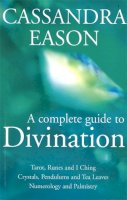 Cassandra Eason - A Complete Guide To Divination: Tarot, Runes and I Ching, Crystals, Pendulums and Tea Leaves, Numerology and Palmistry - 9780749923044 - KKD0001654