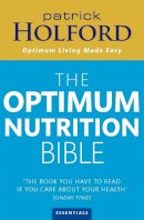 Holford BSc  DipION  FBANT  NTCRP, Patrick - The Optimum Nutrition Bible: The Book You Have to Read If You Care About Your Health - 9780749925529 - V9780749925529