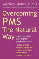 Marilyn Glenville - Overcoming PMS the Natural Way: How to Get Rid of Those Monthly Symptoms for Ever - 9780749926274 - V9780749926274
