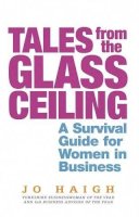 Jo Haigh - Tales from the Glass Ceiling: A Survival Guide for Women in Business - 9780749928582 - KLN0016440