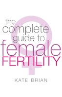 Kate Brian - The Complete Guide to Female Fertility - 9780749928803 - V9780749928803