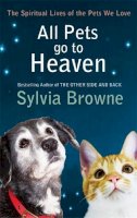 Sylvia Browne - All Pets Go to Heaven: The Spiritual Lives of the Animals We Love - 9780749940126 - V9780749940126