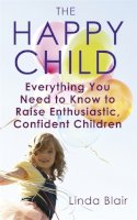 Linda Blair - The Happy Child: Everything You Need to Know to Raise Enthusiastic, Confident Children - 9780749940713 - V9780749940713