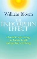 William Bloom - The Endorphin Effect: A Breakthrough Strategy for Holistic Health and Spiritual Wellbeing - 9780749941260 - V9780749941260