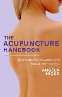 Angela Hicks - The Acupuncture Handbook: How Acupuncture Works and How It Can Help You - 9780749941604 - V9780749941604