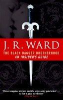 J. R. Ward - The Black Dagger Brotherhood: An Insider's Guide. by J.R. Ward - 9780749941628 - V9780749941628