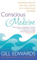 Gill Edwards - Conscious Medicine: Creating Health and Well-Being in a Conscious Universe. by Gill Edwards - 9780749941987 - V9780749941987
