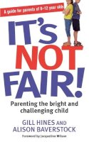 Alison Baverstock Gill Hines - It's Not Fair!: Parenting the Bright and Challenging Child - 9780749952488 - V9780749952488
