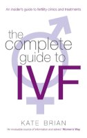 Kate Brian - The Complete Guide to IVF: An Inside View of Fertility Clinics and Treatment - 9780749952495 - V9780749952495