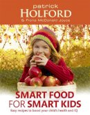 Patrick Holford BSc DipION FBANT NTCRP, Fiona McDonald Joyce - Smart Food for Smart Kids: Easy Recipes to Boost Your Child's Health and IQ - 9780749953454 - KSG0024633