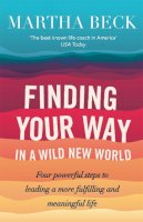 Martha Beck - Finding Your Way In A Wild New World: Four steps to fulfilling your true calling - 9780749956646 - V9780749956646