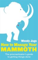 Wendy Jago - How to Manage Your Mammoth: The Procrastinator's Guide to Getting Things Done - 9780749957353 - V9780749957353