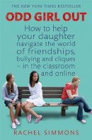 Rachel Simmons - Odd Girl Out: How to help your daughter navigate the world of friendships, bullying and cliques - in the classroom and online - 9780749957742 - V9780749957742