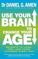 Daniel Amen - Use Your Brain to Change Your Age: Secrets to look, feel and think younger every day - 9780749958237 - V9780749958237