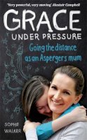 Sophie Walker - Grace Under Pressure: Going the distance as an Aspergers mum - 9780749958268 - V9780749958268