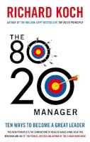 Richard Koch - The 80/20 Manager: Ten ways to become a great leader - 9780749959265 - V9780749959265