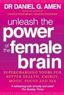 Daniel G. Amen - Unleash the Power of the Female Brain: Supercharging yours for better health, energy, mood, focus and sex - 9780749959531 - V9780749959531