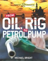 Bright, Michael - Oil: From Oil Rig to Petrol Pump (Source to Resource) - 9780750296489 - V9780750296489
