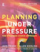 John Friend - Planning Under Pressure: The Strategic Choice Approach - 9780750663731 - V9780750663731
