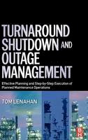 Tom Lenahan - Turnaround, Shutdown and Outage Management: Effective Planning and Step-by-Step Execution of Planned Maintenance Operations - 9780750667876 - V9780750667876
